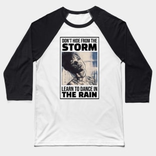 Don't hide from the Storm, Learn to dance in the Rain Baseball T-Shirt